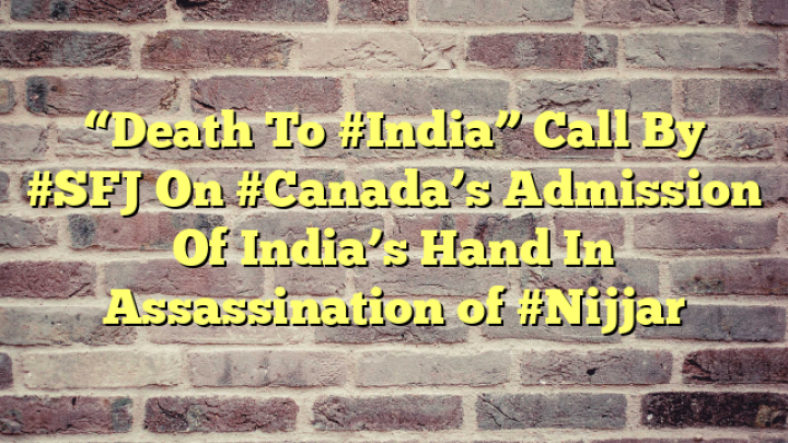 “Death To #India” Call By #SFJ On #Canada’s Admission Of India’s Hand In Assassination of #Nijjar